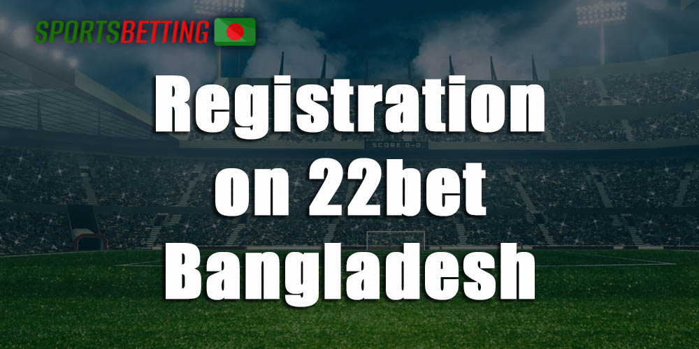 All about registering at 22bet for users from Bangladesh