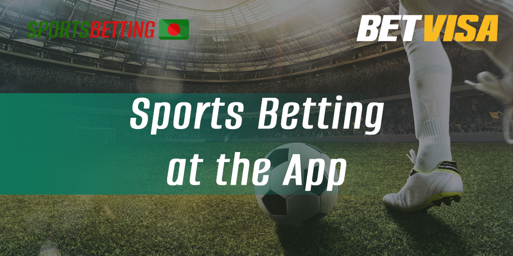 Features of sports betting in BetVisa  application for Bangladeshi users 