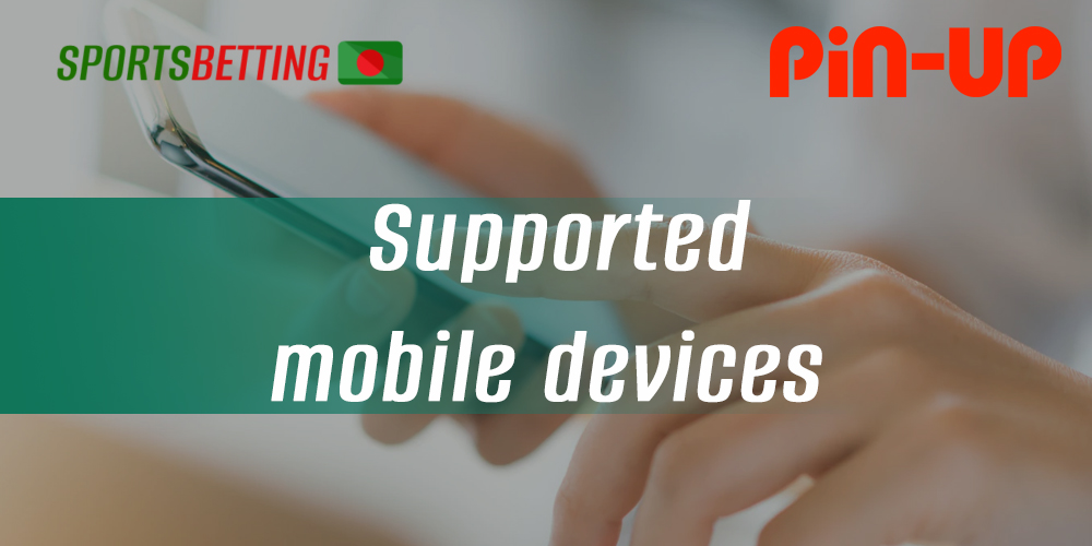 List of mobile devices on which Bangladeshi users can install the Pin-up app