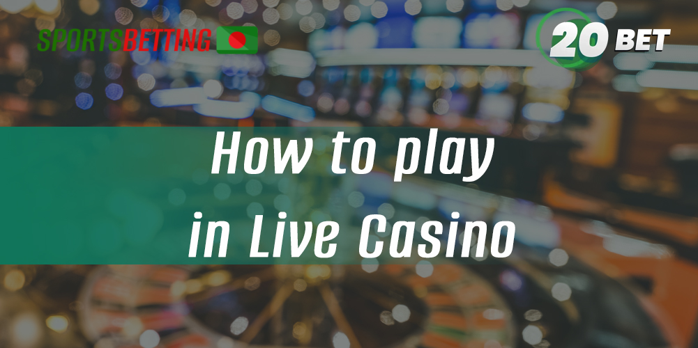 Step by step instructions how abgladeshy users can start playing online casino on 20Bet