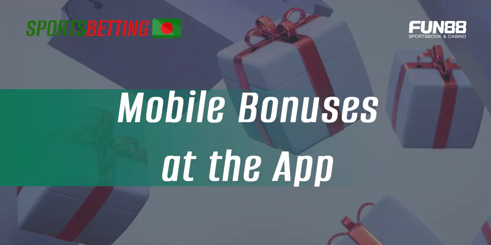 Bonuses available in the Fun88 mobile app for registered and new users from Bangladesh