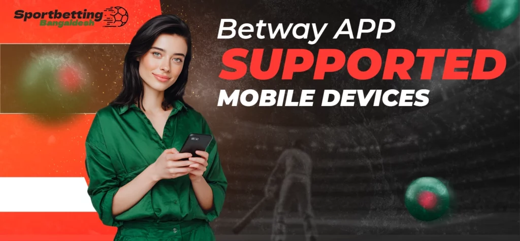 Supported mobile devices for Betway application with essential requirements in Bangladesh